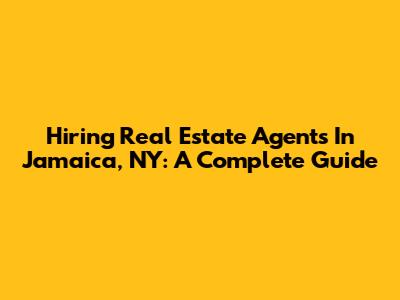 Hiring Real Estate Agents In Jamaica, NY: A Complete Guide