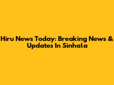 Hiru News Today: Breaking News & Updates In Sinhala