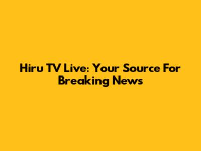 Hiru TV Live: Your Source For Breaking News