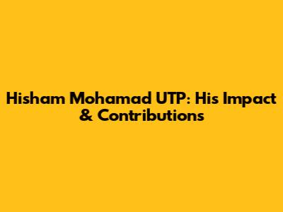Hisham Mohamad UTP: His Impact & Contributions