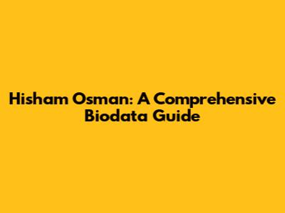 Hisham Osman: A Comprehensive Biodata Guide