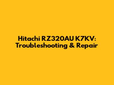 Hitachi RZ320AU K7KV: Troubleshooting & Repair
