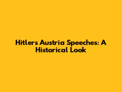 Hitler's Austria Speeches: A Historical Look