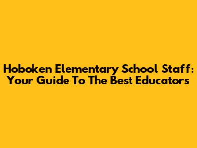 Hoboken Elementary School Staff: Your Guide To The Best Educators