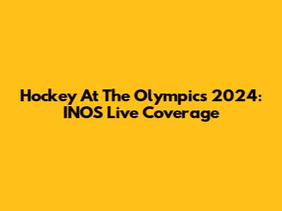 Hockey At The Olympics 2024: INOS Live Coverage