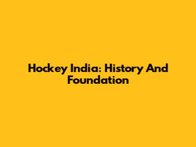 Hockey India: History And Foundation