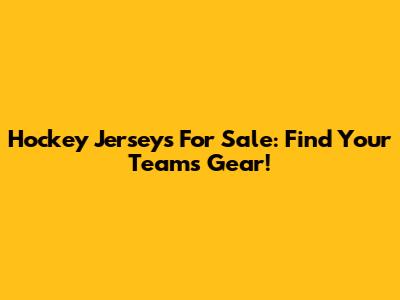 Hockey Jerseys For Sale: Find Your Team's Gear!