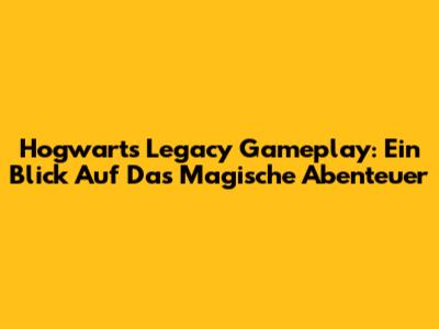 Hogwarts Legacy Gameplay: Ein Blick Auf Das Magische Abenteuer