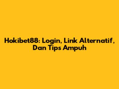 Hokibet88: Login, Link Alternatif, Dan Tips Ampuh