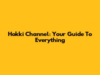 Hokki Channel: Your Guide To Everything