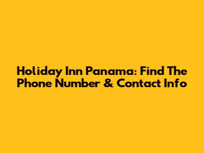 Holiday Inn Panama: Find The Phone Number & Contact Info