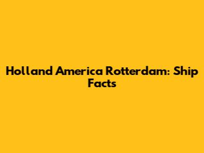 Holland America Rotterdam: Ship Facts