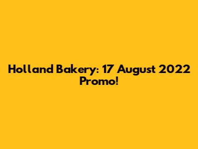 Holland Bakery: 17 August 2022 Promo!