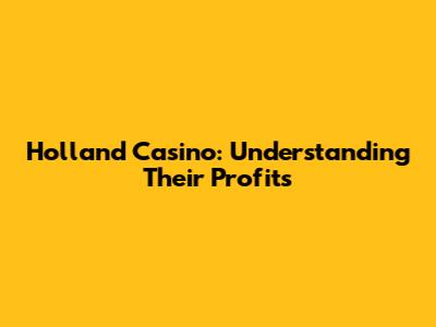 Holland Casino: Understanding Their Profits