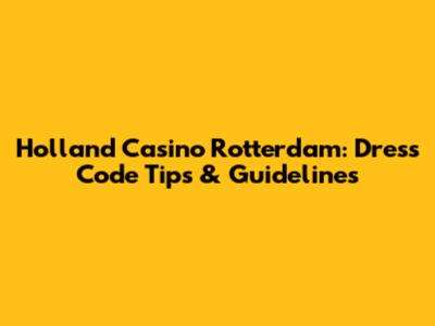Holland Casino Rotterdam: Dress Code Tips & Guidelines
