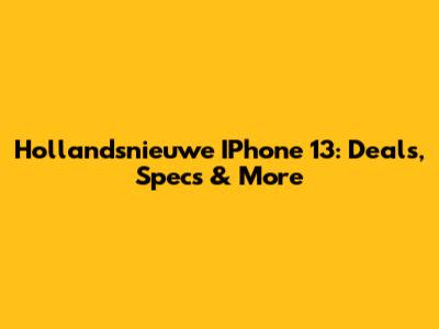 Hollandsnieuwe IPhone 13: Deals, Specs & More