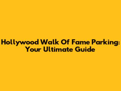 Hollywood Walk Of Fame Parking: Your Ultimate Guide
