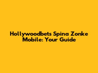 Hollywoodbets Spina Zonke Mobile: Your Guide