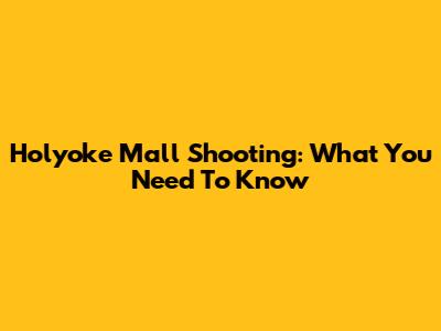 Holyoke Mall Shooting: What You Need To Know