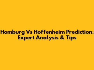 Homburg Vs Hoffenheim Prediction: Expert Analysis & Tips