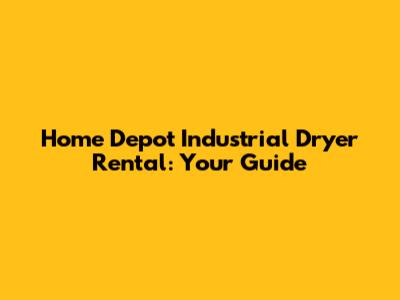 Home Depot Industrial Dryer Rental: Your Guide