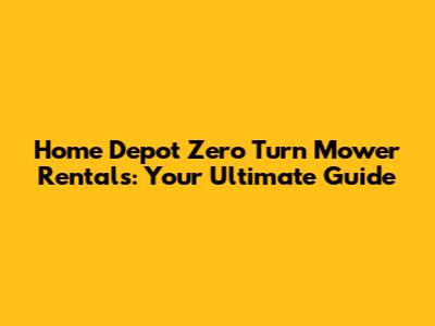 Home Depot Zero Turn Mower Rentals: Your Ultimate Guide