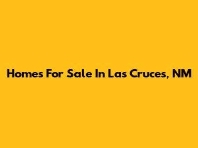 Homes For Sale In Las Cruces, NM