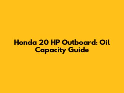 Honda 20 HP Outboard: Oil Capacity Guide