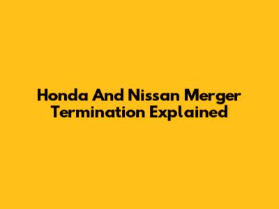 Honda And Nissan Merger Termination Explained