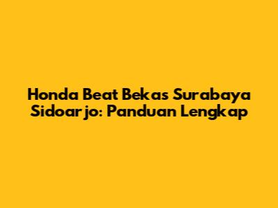 Honda Beat Bekas Surabaya Sidoarjo: Panduan Lengkap
