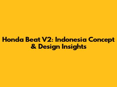 Honda Beat V2: Indonesia Concept & Design Insights