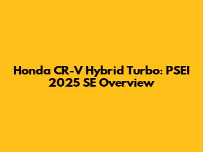 Honda CR-V Hybrid Turbo: PSEI 2025 SE Overview