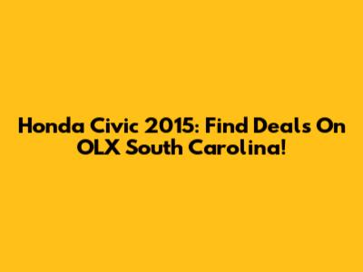 Honda Civic 2015: Find Deals On OLX South Carolina!