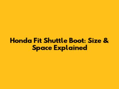 Honda Fit Shuttle Boot: Size & Space Explained