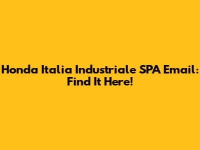 Honda Italia Industriale SPA Email: Find It Here!