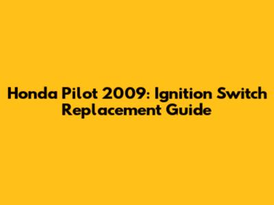 Honda Pilot 2009: Ignition Switch Replacement Guide