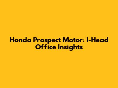 Honda Prospect Motor: I-Head Office Insights