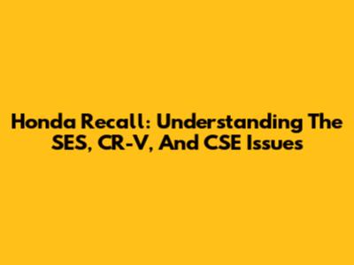 Honda Recall: Understanding The SES, CR-V, And CSE Issues
