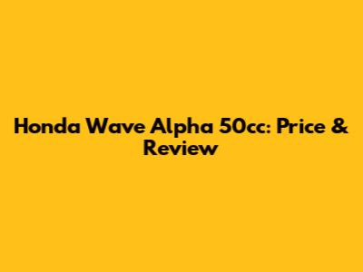 Honda Wave Alpha 50cc: Price & Review