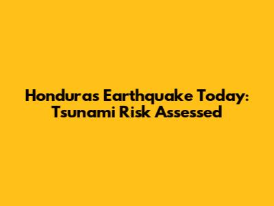 Honduras Earthquake Today: Tsunami Risk Assessed