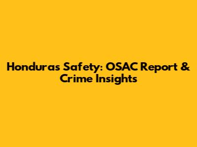 Honduras Safety: OSAC Report & Crime Insights