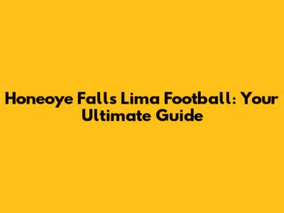 Honeoye Falls Lima Football: Your Ultimate Guide