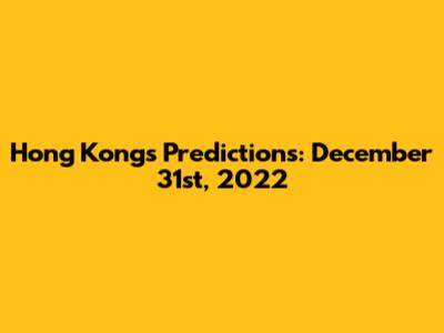 Hong Kong's Predictions: December 31st, 2022