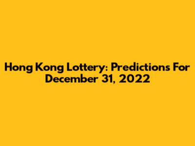 Hong Kong Lottery: Predictions For December 31, 2022