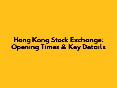 Hong Kong Stock Exchange: Opening Times & Key Details