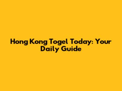 Hong Kong Togel Today: Your Daily Guide