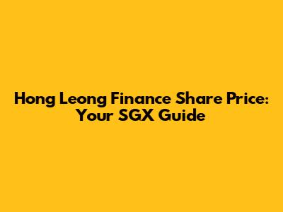 Hong Leong Finance Share Price: Your SGX Guide