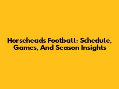 Horseheads Football: Schedule, Games, And Season Insights