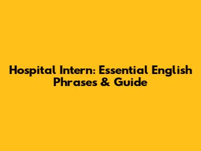 Hospital Intern: Essential English Phrases & Guide
