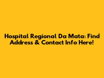Hospital Regional Da Mata: Find Address & Contact Info Here!